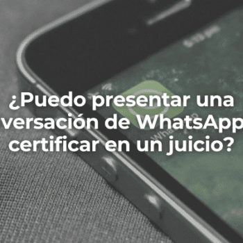 Puedo presentar una conversacion de WhatsApp sin certificar en un juicio-Perito Informatico Almeria