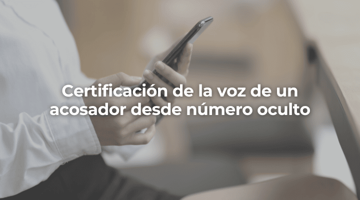Certificacion de la voz de un acosador desde numero oculto en Almeria-Perito Informatico Almeria